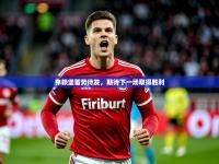 澳客官网首页电脑版-弗赖堡蓄势待发，期待下一场取得胜利