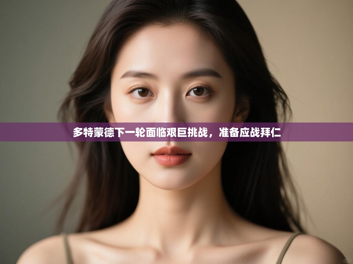 多特蒙德下一轮面临艰巨挑战，准备应战拜仁