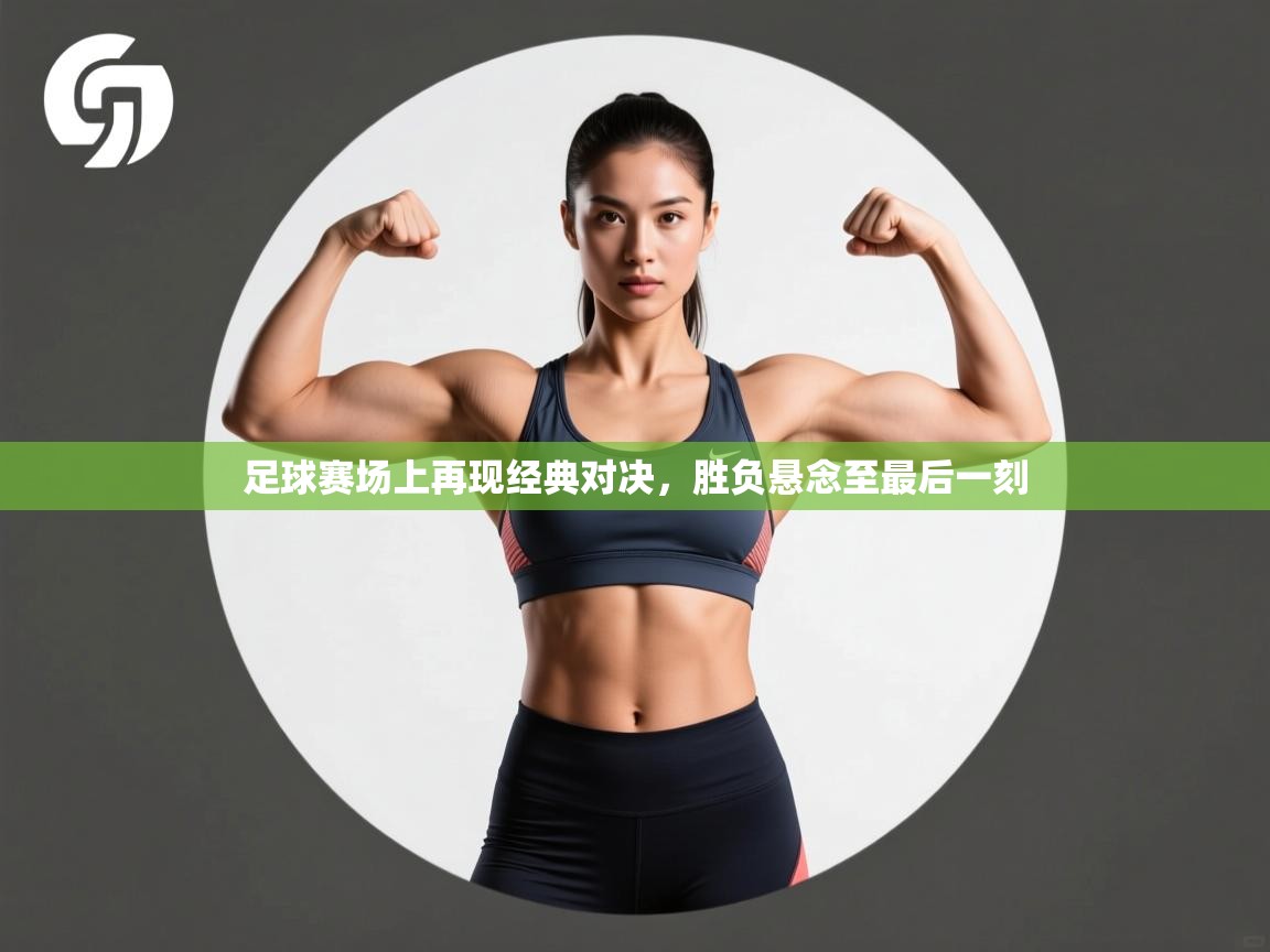 足球赛场上再现经典对决，胜负悬念至最后一刻