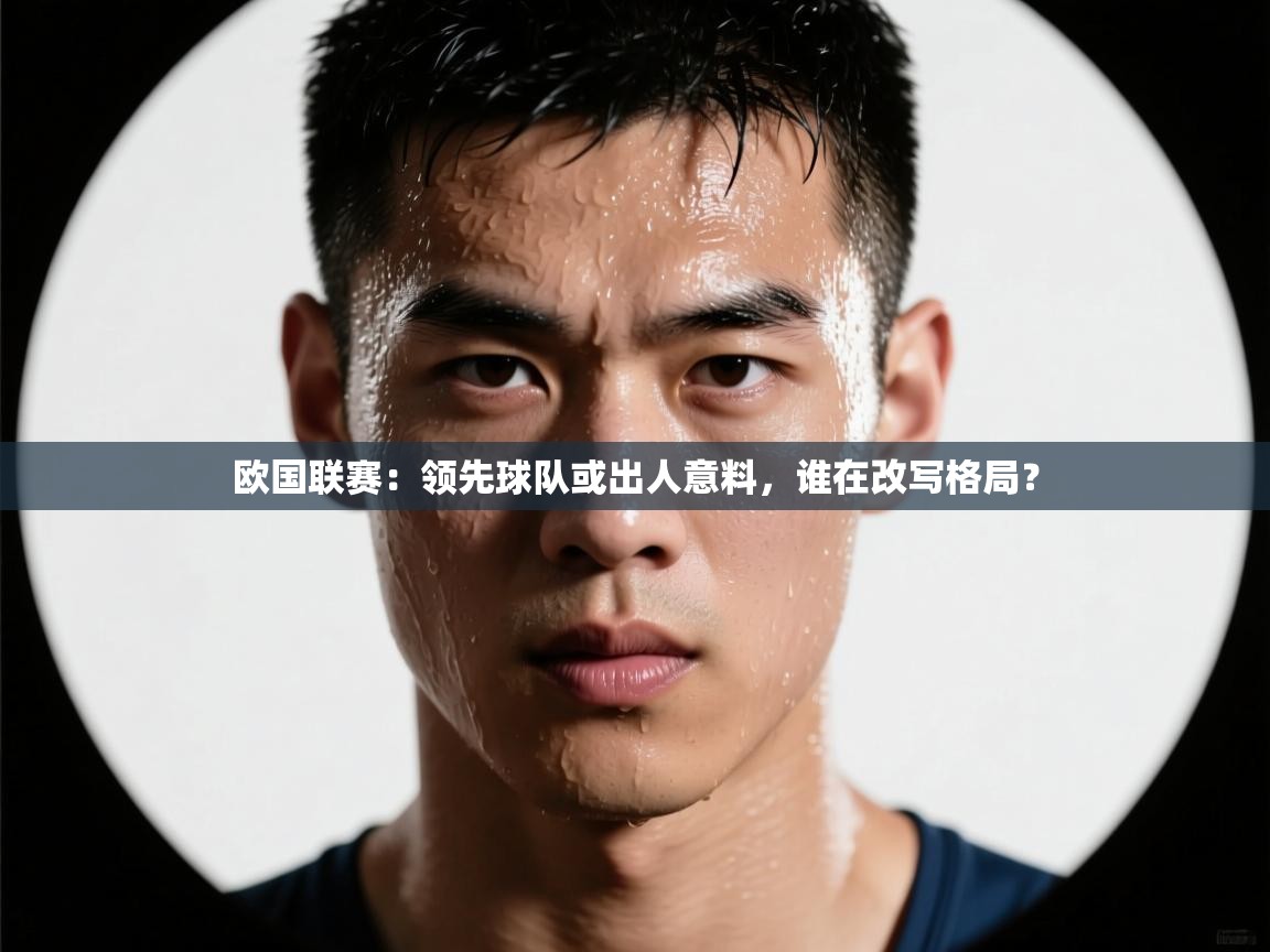 欧国联赛：领先球队或出人意料，谁在改写格局？