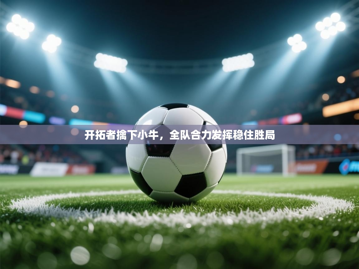 开拓者擒下小牛，全队合力发挥稳住胜局